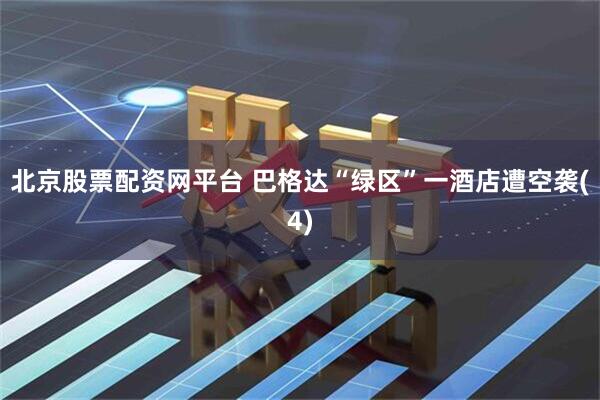 北京股票配资网平台 巴格达“绿区”一酒店遭空袭(4)